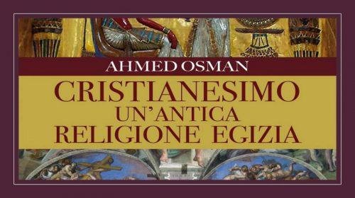 Cristianesimo: un’antica religione egizia - Ahmed Osman