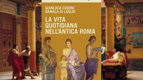 La vita quotidiana nell’antica Roma - Gianluca Cogoni e Daniela Di Luglio