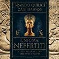 Enigma Nefertiti: il più grande mistero dell'antico Egitto - Brando Quilici e Zahi Hawass