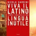 Viva il latino: storie e bellezza di una lingua inutile - Nicola Gardini