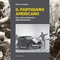 Il partigiano americano. Una storia antieroica della Resistenza - Marco Patricelli