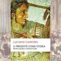 Il presente come storia: perché il passato ci chiarisce le idee - Luciano Canfora